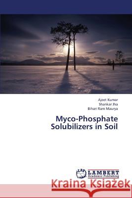 Myco-Phosphate Solubilizers in Soil Kumar Ajeet                              Jha Shankar                              Maurya Bihari Ram 9783659434327