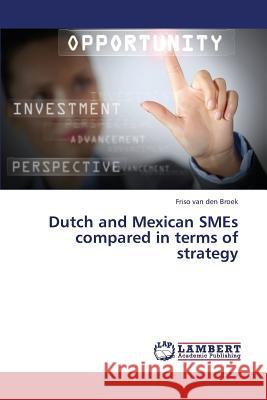 Dutch and Mexican Smes Compared in Terms of Strategy Van Den Broek Friso 9783659434471 LAP Lambert Academic Publishing