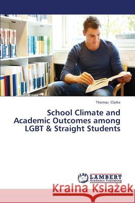 School Climate and Academic Outcomes Among Lgbt & Straight Students Clarke Thomas 9783659434761