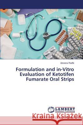 Formulation and in-Vitro Evaluation of Ketotifen Fumarate Oral Strips Radhi Ameera 9783659435126 LAP Lambert Academic Publishing