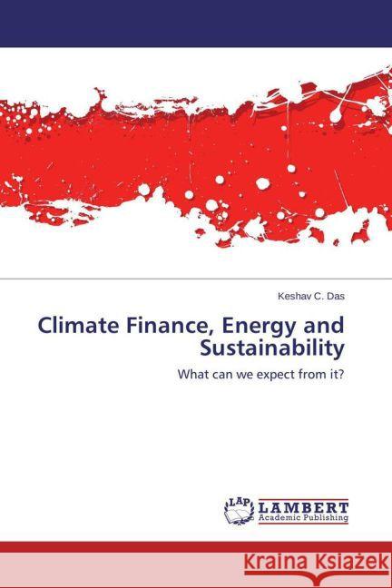 Climate Finance, Energy and Sustainability : What can we expect from it? Das, Keshav C. 9783659435454 LAP Lambert Academic Publishing