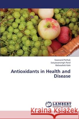 Antioxidants in Health and Disease Pathak Swanand                           Patel Satyawansingh                      Kale Babasaheb 9783659435553 LAP Lambert Academic Publishing