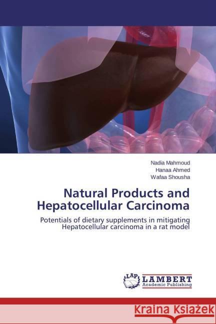 Natural Products and Hepatocellular Carcinoma : Potentials of dietary supplements in mitigating Hepatocellular carcinoma in a rat model Mahmoud, Nadia; Ahmed, Hanaa; Shousha, Wafaa 9783659435669