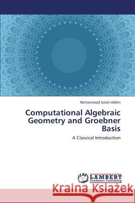 Computational Algebraic Geometry and Groebner Basis Salah Uddin Mohammad 9783659435850
