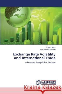 Exchange Rate Volatility and International Trade Alam Shaista                             Ahmed Qazi Masood 9783659435881