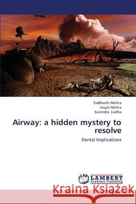 Airway: a hidden mystery to resolve Mehta Siddharth, Mehta Anjali, Lodha Surendra 9783659435973