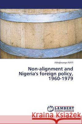 Non-Alignment and Nigeria's Foreign Policy, 1960-1979 Ajayi Adegboyega 9783659435980