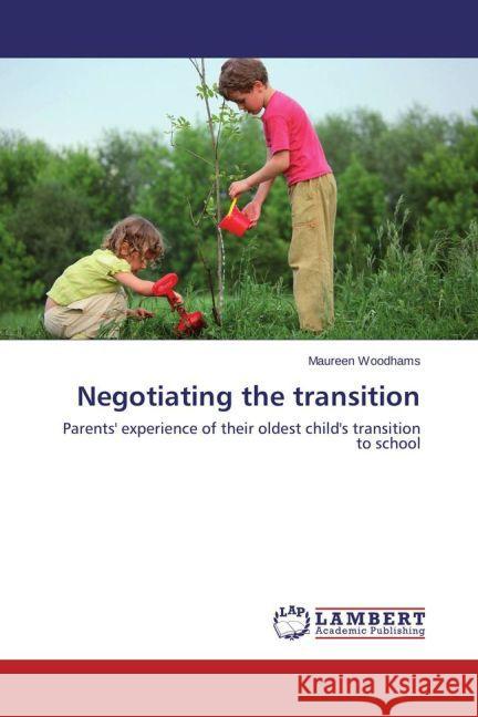 Negotiating the transition : Parents' experience of their oldest child's transition to school Woodhams, Maureen 9783659436031