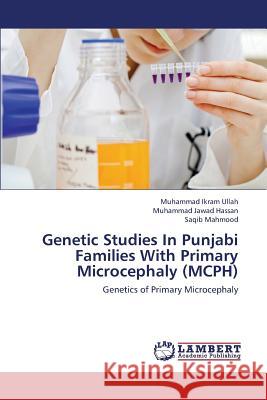 Genetic Studies in Punjabi Families with Primary Microcephaly (McPh) Ikram Ullah Muhammad, Hassan Muhammad Jawad, Mahmood Saqib 9783659436062