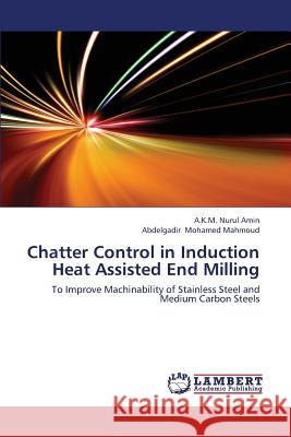 Chatter Control in Induction Heat Assisted End Milling Amin a. K. M. Nurul                      Mohamed Mahmoud Abdelgadir 9783659436543