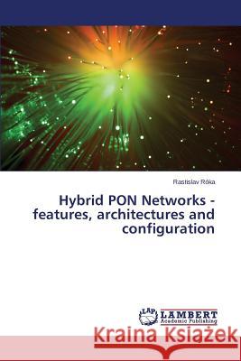 Hybrid PON Networks - features, architectures and configuration Roka Rastislav 9783659436864