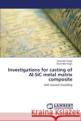 Investigations for Casting of Al-Sic Metal Matrix Composite Singh Rupinder                           Singh Jaswinder 9783659437021