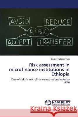 Risk Assessment in Microfinance Institutions in Ethiopia Tadesse Tulu Daniel 9783659437250 LAP Lambert Academic Publishing