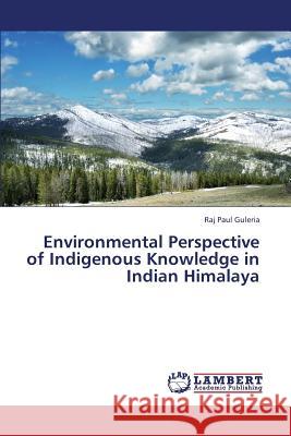 Environmental Perspective of Indigenous Knowledge in Indian Himalaya Guleria Raj Paul 9783659437441