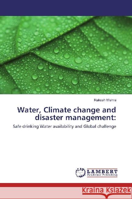 Water, Climate change and disaster management: : Safe drinking Water availability and Global challenge Mishra, Rakesh 9783659437830