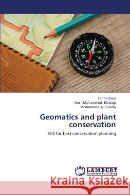 Geomatics and Plant Conservation Omar Karim                               Khafagi Om -. Mohammed                   Elkholy Mohammed a. 9783659438202 LAP Lambert Academic Publishing