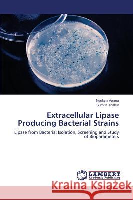 Extracellular Lipase Producing Bacterial Strains Verma Neelam                             Thakur Sumita 9783659438325