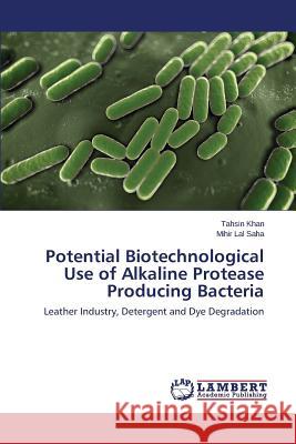 Potential Biotechnological Use of Alkaline Protease Producing Bacteria Khan Tahsin 9783659438455 LAP Lambert Academic Publishing