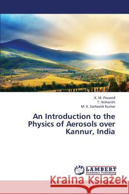 An Introduction to the Physics of Aerosols Over Kannur, India Praseed K M, Nishanth T, Satheesh Kumar M K 9783659438547 LAP Lambert Academic Publishing