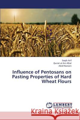 Influence of Pentosans on Pasting Properties of Hard Wheat Flours Arif Saqib                               Afzal Qurrat Ul Ain                      Hasnain Abid 9783659438622