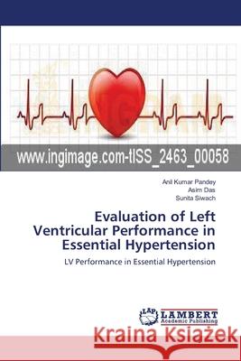 Evaluation of Left Ventricular Performance in Essential Hypertension Pandey Anil Kumar                        Das Asim                                 Siwach Sunita 9783659438738