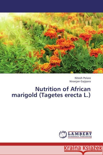 Nutrition of African marigold (Tagetes erecta L.) Polara, Nitesh; Gajipara, Niranjan 9783659439162