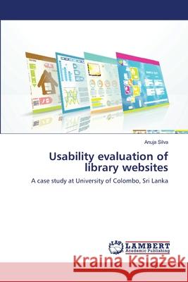 Usability evaluation of library websites Silva, Anuja 9783659439469 LAP Lambert Academic Publishing