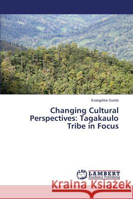 Changing Cultural Perspectives: Tagakaulo Tribe in Focus Guinto Evangeline 9783659439582 LAP Lambert Academic Publishing