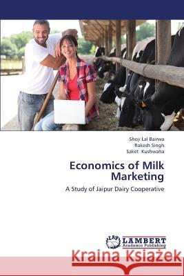 Economics of Milk Marketing Bairwa Shoji Lal, Singh Rakesh, Kushwaha Saket 9783659440359