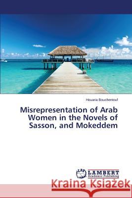 Misrepresentation of Arab Women in the Novels of Sasson, and Mokeddem Bouchentouf Houaria 9783659440434 LAP Lambert Academic Publishing