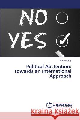 Political Abstention: Towards an International Approach Ray Meryem 9783659440748 LAP Lambert Academic Publishing