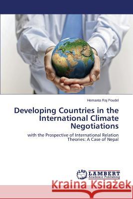 Developing Countries in the International Climate Negotiations Poudel Hemanta Raj 9783659440939