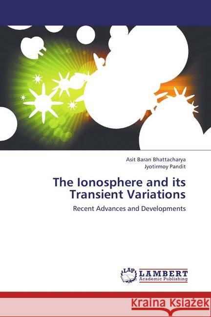 The Ionosphere and its Transient Variations : Recent Advances and Developments Bhattacharya, Asit Baran; Pandit, Jyotirmoy 9783659441240