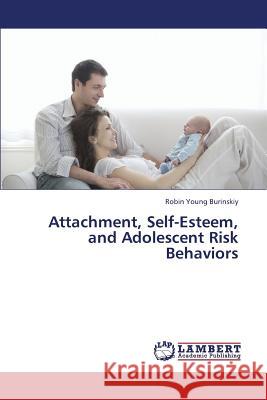 Attachment, Self-Esteem, and Adolescent Risk Behaviors Young Burinskiy Robin 9783659441288