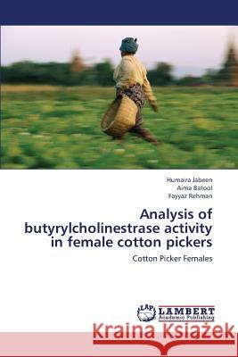 Analysis of Butyrylcholinestrase Activity in Female Cotton Pickers Jabeen Humaira                           Batool Aima                              Rehman Fayyaz 9783659441837