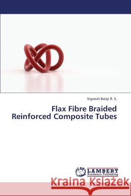Flax Fibre Braided Reinforced Composite Tubes R S Vignesh Balaji 9783659442209 LAP Lambert Academic Publishing