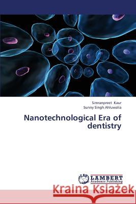 Nanotechnological Era of Dentistry Kaur Simranpreet                         Ahluwalia Sunny Singh 9783659442278 LAP Lambert Academic Publishing