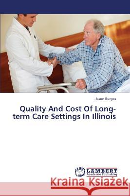 Quality and Cost of Long-Term Care Settings in Illinois Burgos Jason 9783659442384 LAP Lambert Academic Publishing