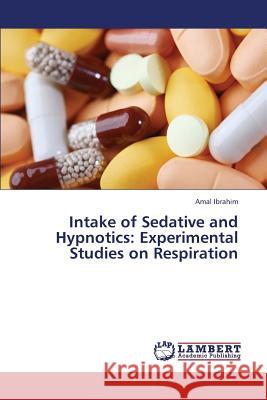 Intake of Sedative and Hypnotics: Experimental Studies on Respiration Ibrahim Amal 9783659442469 LAP Lambert Academic Publishing