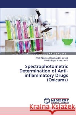 Spectrophotometric Determination of Anti-inflammatory Drugs (Oxicams) Abd El-Gawad Khalil Mahmoud Khalil       Amin Alaa El-Sayed Ahmed 9783659442513 LAP Lambert Academic Publishing