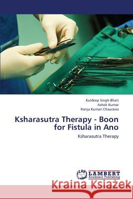 Ksharasutra Therapy - Boon for Fistula in Ano Bhati Kuldeep Singh                      Kumar Ashok                              Chaurasia Ranju Kumari 9783659442759 LAP Lambert Academic Publishing