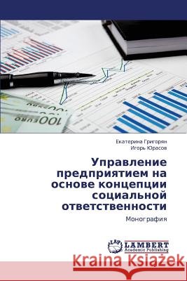 Upravlenie Predpriyatiem Na Osnove Kontseptsii Sotsial'noy Otvetstvennosti Grigoryan Ekaterina                      Yurasov Igor' 9783659442841