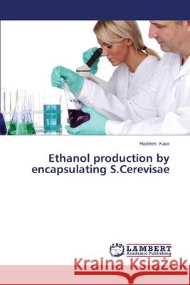 Ethanol Production by Encapsulating S.Cerevisae Kaur Harleen 9783659442971 LAP Lambert Academic Publishing
