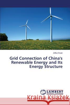 Grid Connection of China's Renewable Energy and Its Energy Structure Duan Jinhui 9783659442995 LAP Lambert Academic Publishing