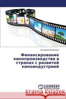 Finansirovanie kinoproizvodstva v stranakh s razvitoy kinoindustriey Kalabikhina Ekaterina 9783659443121 LAP Lambert Academic Publishing