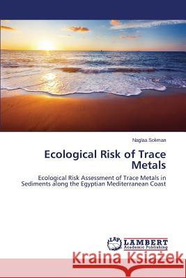 Ecological Risk of Trace Metals Soliman Naglaa 9783659443558 LAP Lambert Academic Publishing