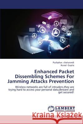Enhanced Packet Dissembling Schemes For Jamming Attacks Prevention Chaturvedi Pushphas, Gupta Kunal 9783659443725