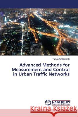 Advanced Methods for Measurement and Control in Urban Traffic Networks Tettamanti Tamas 9783659444098