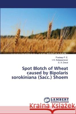 Spot Blotch of Wheat caused by Bipolaris sorokiniana (Sacc.) Shoem P. E. Pradeep                            Kalappanavar I. K.                       Desai S. a. 9783659444333 LAP Lambert Academic Publishing
