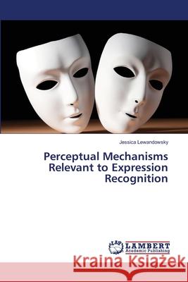 Perceptual Mechanisms Relevant to Expression Recognition Lewandowsky Jessica 9783659444425
